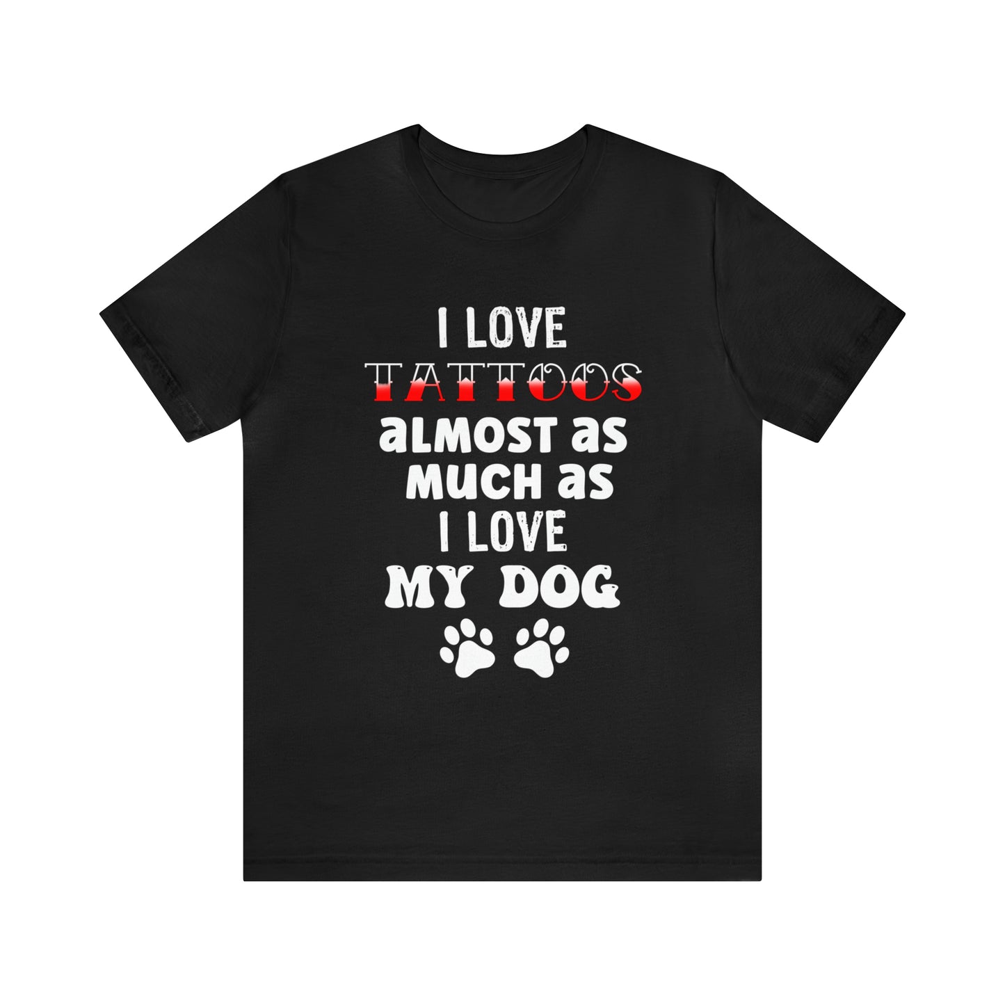 Men's Tee, I Love Tattoos Almost As Much As I Love My Dog, Men's T-Shirt, Tattoo T-Shirt, Dog T-Shirt, Gifts for men