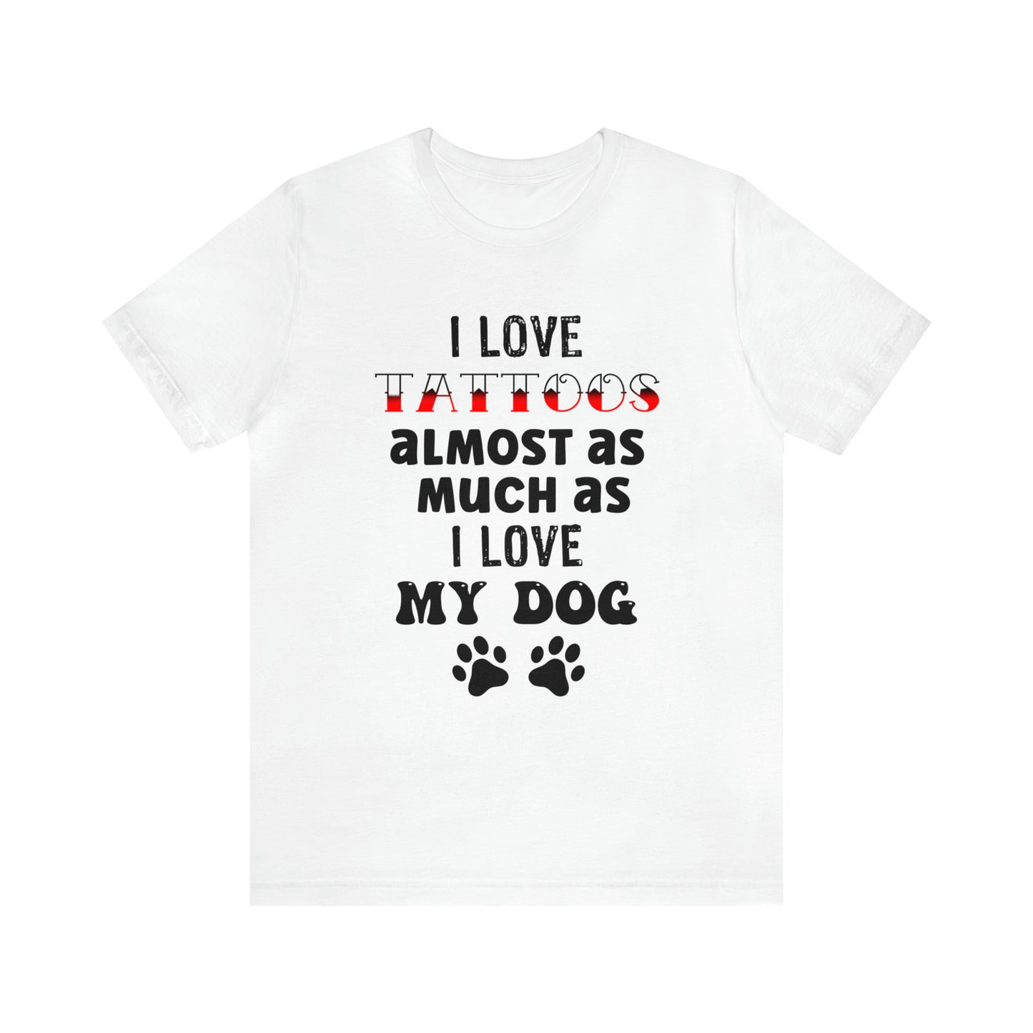 Men's Tee, I Love Tattoos Almost As Much As I Love My Dog, Men's T-Shirt, Tattoo T-Shirt, Dog T-Shirt, Gifts for men